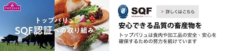 トップバリュSQF認証への取り組み 安心できる品質の畜産物を。トップバリュは食肉や加工品の安全・安心を確保するための努力を続けています。