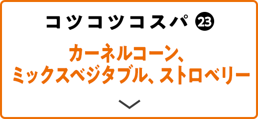 コツコツコスパ(23) カーネルコーン、ミックスベジタブル、ストロベリー