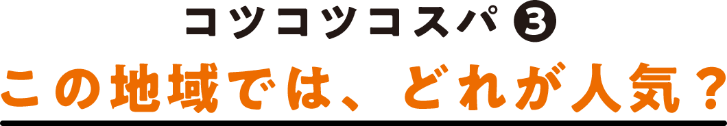 コツコツコスパ(3) この地域では、どれが人気？