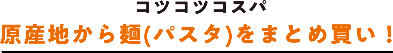 コツコツコスパ 原産地から麺(パスタ)をまとめ買い！