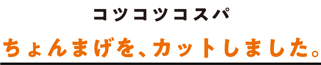 コツコツコスパ ちょんまげを、カットしました。