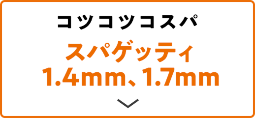 コツコツコスパ スパゲティ 1.4mm、1.7mm