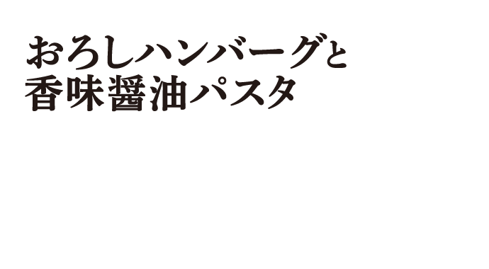 おろしハンバーグと香味醤油パスタ