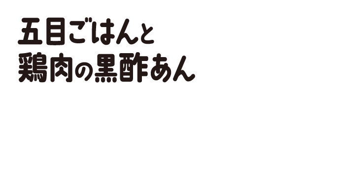 五目ごはんと鶏肉の黒酢あん