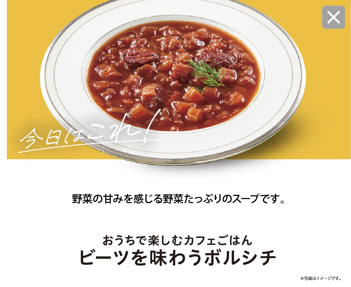 今日はこれ！ 野菜の甘みを感じる野菜たっぷりのスープです。 おうちで楽しむカフェごはん ビーツを味わうボルシチ ※写真はイメージです。