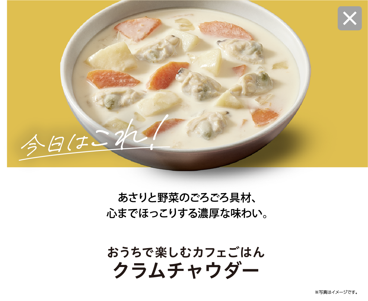 今日はこれ！ あさりと野菜のごろごろ具材、心までほっこりする濃厚な味わい。 おうちで楽しむカフェごはん クラムチャウダー ※写真はイメージです。