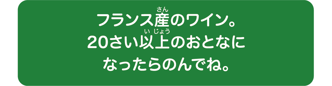 フランス産のワイン。20さい以上のおとなになったらのんでね。