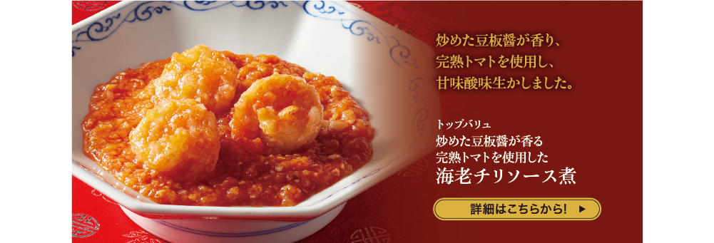 炒めた豆板醤が香り、完熟トマトを使用し、甘味酸味生かしました。 トップバリュ 炒めた豆板醤が香る完熟トマトを使用した海老チリソース煮