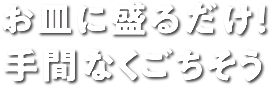 お皿に盛るだけ！手間なくごちそう