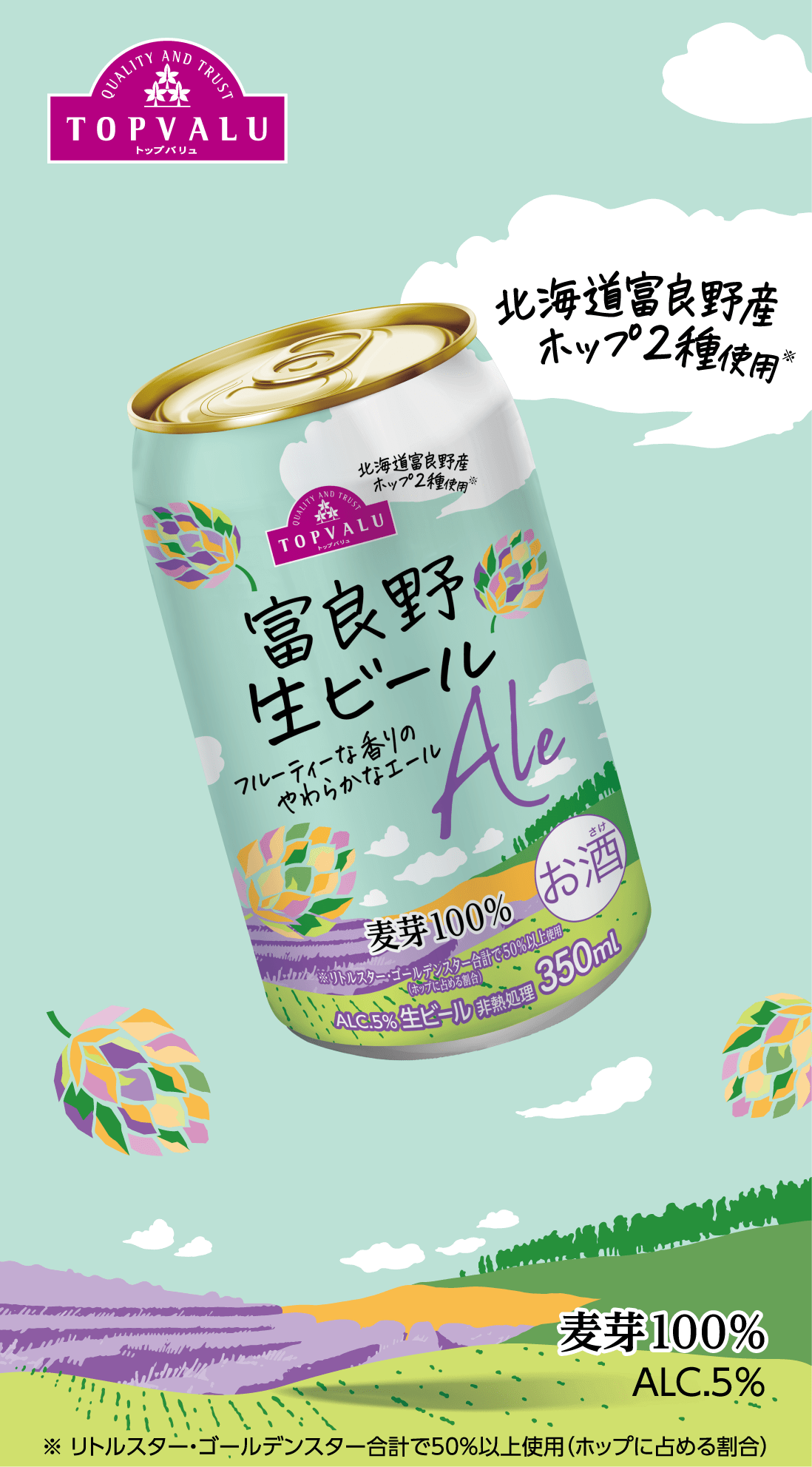 TOPVALU  富良野生ビール  北海道富良野産ホップ2種使用※  麦芽100％ ALC.5%  ※リトルスター・ゴールデンスター合計で50％以上使用（ホップに占める割合）