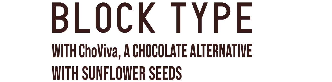 BLOCK TYPE  WITH ChoViva, A CHOCOLATE ALTERNATIVE WITH SUNFLOWER SEEDS