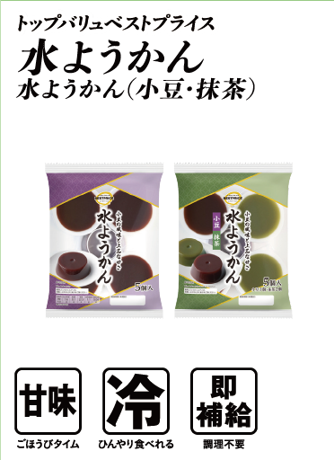 トップバリュベストプライス 水ようかん 水ようかん（小豆・抹茶）  甘味:ごほうびタイム 冷:ひんやり食べれる 即補給:調理不要