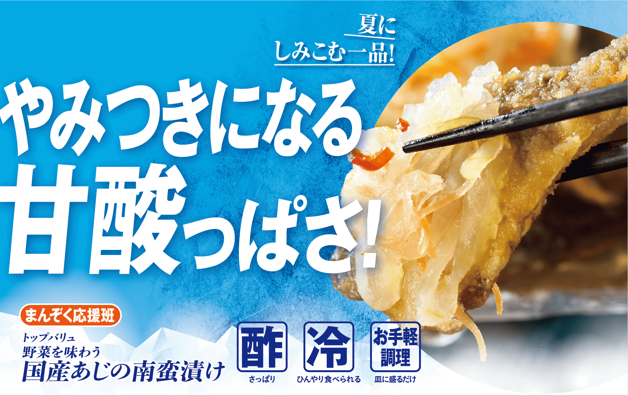 夏にしみこむ一品！ やみつきになる甘酸っぱさ! まんぞく応援班 トップバリュ 野菜を味わう 国産あじの南蛮漬け 酢:さっぱり 冷:ひんやり食べられる お手軽調理:皿に盛るだけ