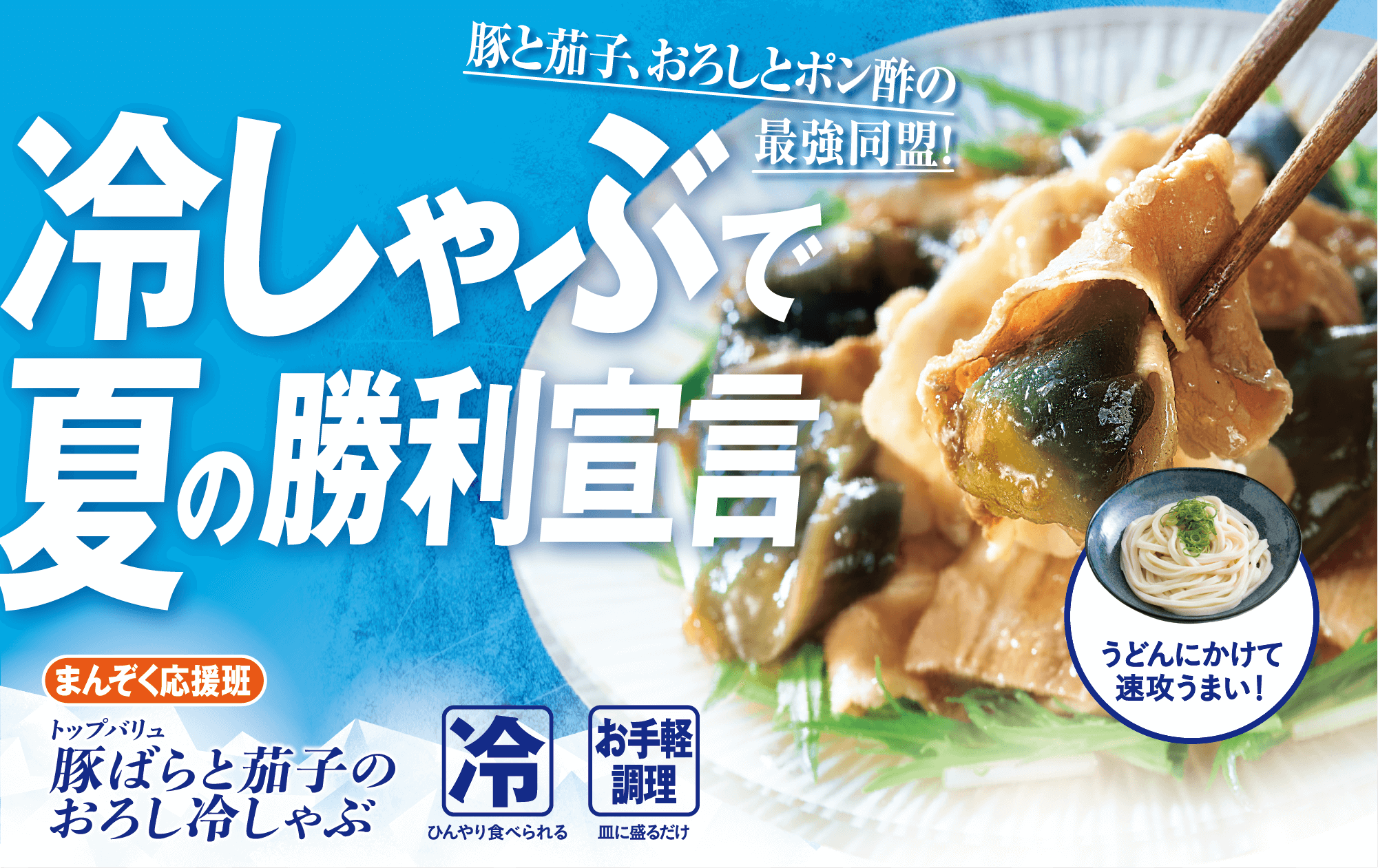 豚と茄子、おろしとポン酢の最強同盟! 冷しゃぶで夏の勝利宣言 まんぞく応援班 トップバリュ 豚ばらと茄子のおろし冷しゃぶ 冷:ひんやり食べられる お手軽調理:皿に盛るだけ うどんにかけて速攻うまい!