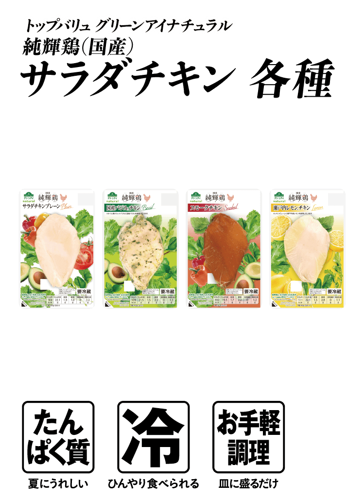 トップバリュ グリーンアイナチュラル 純輝鶏（国産） サラダチキン 各種 たんぱく質:夏にうれしい 冷:ひんやり食べられる お手軽調理:皿に盛るだけ