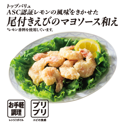 トップバリュ ASC認証レモンの風味をきかせた 尾付きえびのマヨソース和え *レモン香料を使用しています。 お手軽調理:レンジ/ボイル プリプリ:エビの食感