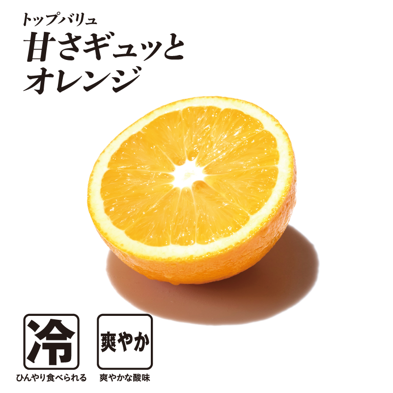 トップバリュ 甘さギュッとオレンジ  冷:ひんやり食べられる 爽やか:爽やかな酸味