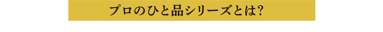 プロのひと品シリーズとは？