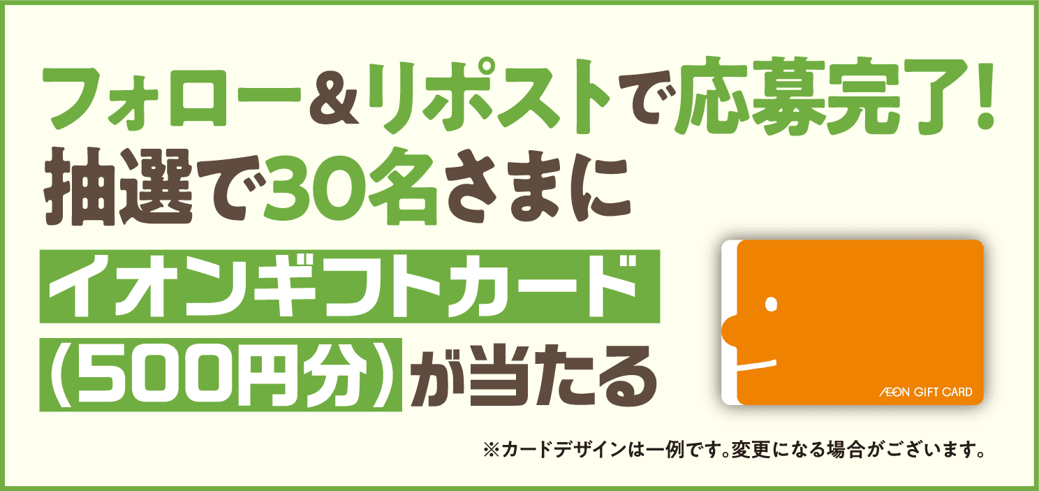 フォロー&リポストで応募完了！ 抽選で30名さまにイオンギフトカード（500円分）が当たる