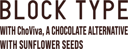 BLOCK TYPE WITH ChoViva, A CHOCOLATE ALTERNATIVE WITH SUNFLOWER SEEDS
