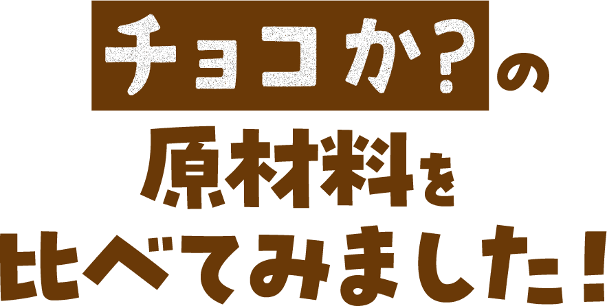チョコか?の原材料を比べてみました!