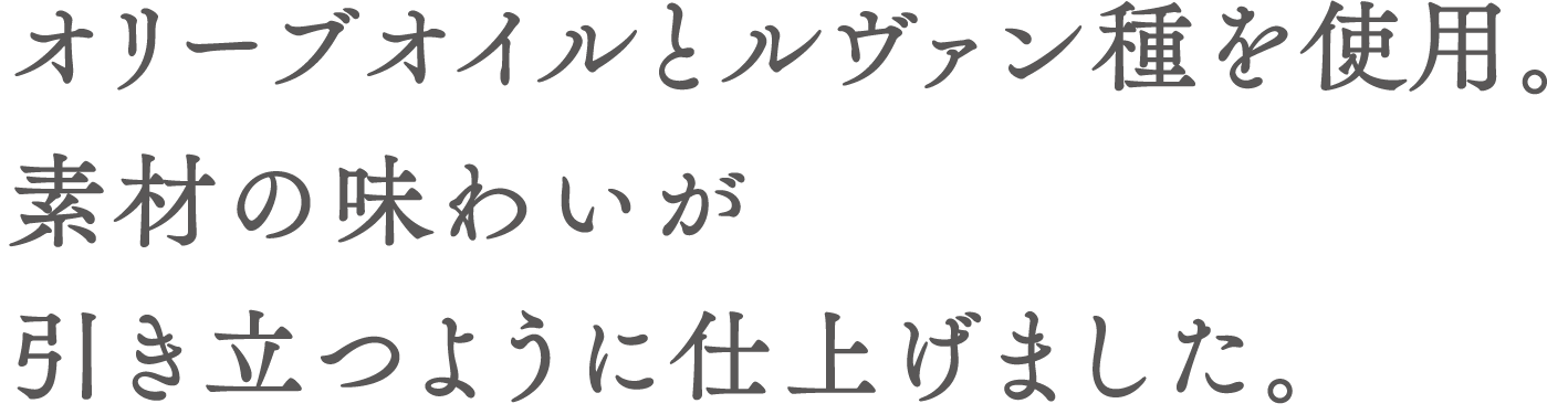 オリーブオイルとルヴァン種を使用。素材の味わいが引き立つように仕上げました。