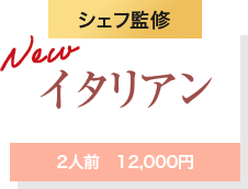 Newシェフ監修イタリアン2人前　12,000円