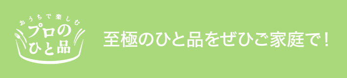 至極のひと品をぜひご家庭で！