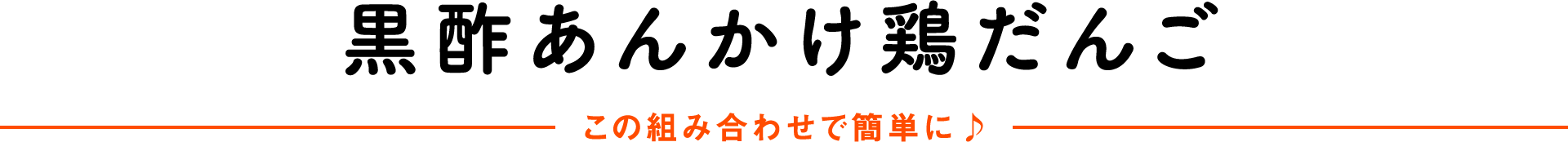 黒酢あんかけ鶏だんごこの組み合わせで簡単に♪