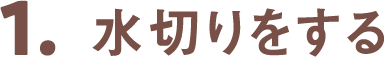 1.水切りをする