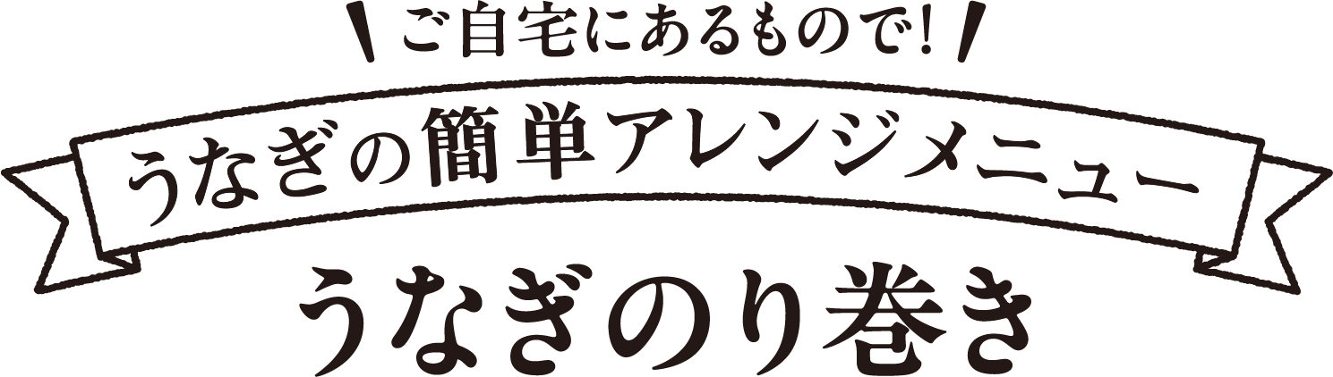 ご自宅にあるもので！うなぎの簡単アレンジメニューうなぎのり巻き