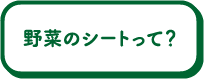 野菜のシートって？