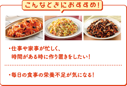 こんなときにおすすめ!仕事や家事が忙しく、時間がある時に作り置きをしたい！・毎日の食事の栄養不足が気になる​！