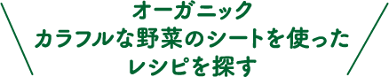 オーガニックカラフルな野菜のシートを使ったレシピを探す