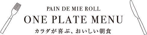 PAIN DE MIE ROLL ONE PLATE MENU カラダが喜ぶ、おいしい朝食