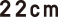 22cm