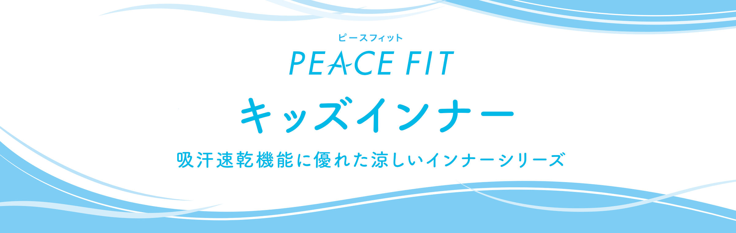PEACE FIT 涼感キッズインナー 吸汗速乾機能に優れた涼しいインナーシリーズ