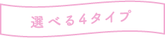 選べる4タイプ