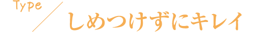 TYPE しめつけずにキレイ