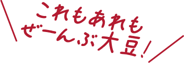 これもあれも ぜんぶ大豆