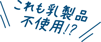 これも乳製品不使用!?
