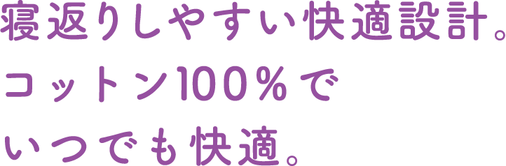 寝返りしやすい快適設計。コットン100％でいつでも快適。