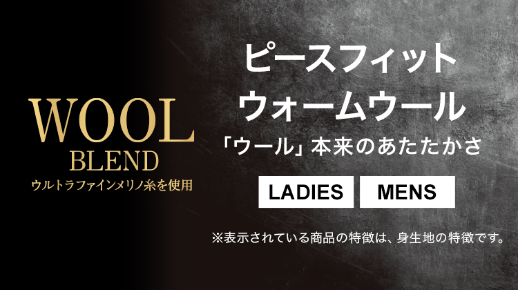 WOOL BLEND ウルトラファインメリノ糸を使用 ピースフィットウォームウール 「ウール」本来のあたたかさ LADIES MENS ※表示されている商品の特徴は、身生地の特徴です。