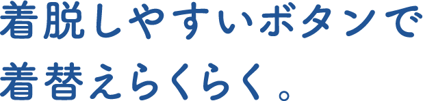 着脱しやすいボタンで着替えらくらく。