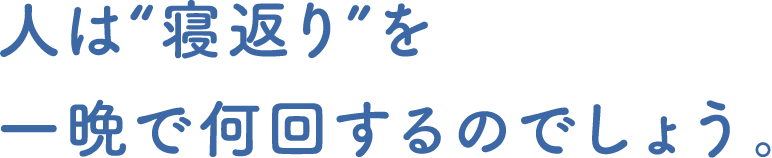 人は“寝返り”を一晩で何回するのでしょう。