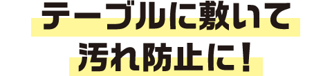 テーブルに敷いて汚れ防止に！