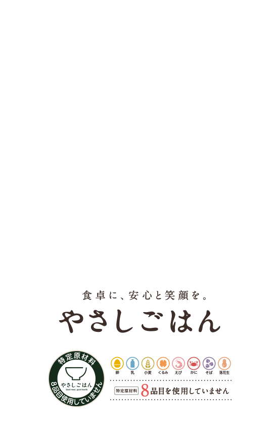 食卓に、安心と笑顔を。やさしごはん 特定原材料 8品目使用していません 卵 乳 小麦 くるみ えび かに そば 落花生