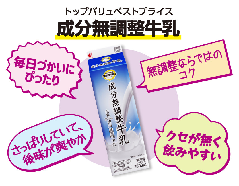 トップバリュベストプライス 成分無調整牛乳 毎日づかいにぴったり 無調整ならではのコク さっぱりしていて、後味が爽やか クセが無く飲みやすい