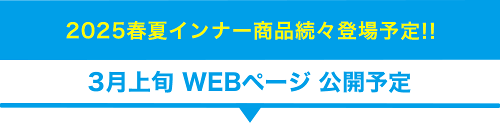 2025春夏インナー商品続々登場予定!! 3月上旬 WEBページ 公開予定