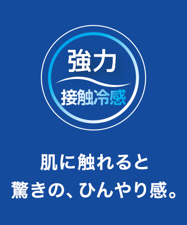 強力接触冷感 肌に触れると驚きの、ひんやり感。